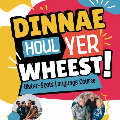 Colourful poster promoting the Ulster-Scots language course titled 'Dinnae Houl Yer Wheest!' with lively pink, yellow and blue speech bubbles and photos of people engaging in conversation.